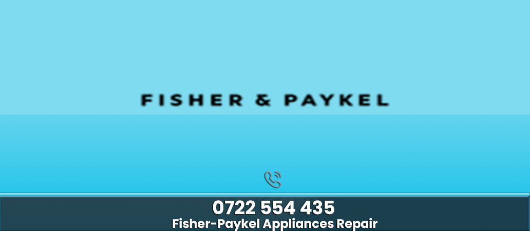 Fisher & Paykel Appliance Repair in Nairobi | 0722566999